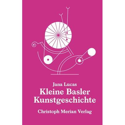Kleine Basler Kunstgeschichte, Gebundene Ausgabe von Jana Lucas, Christoph Merian Verlag, 978-3-03969-015-2