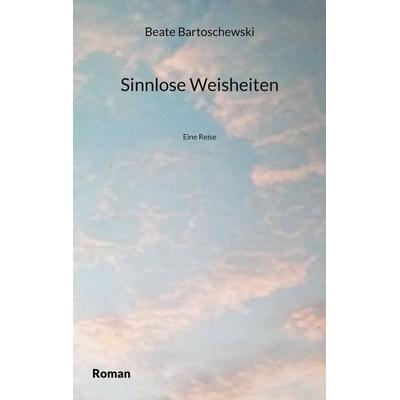 Sinnlose Weisheiten, Taschenbuch von Beate Bartoschewski, BoD – Books on Demand, 978-3-7557-6104-4
