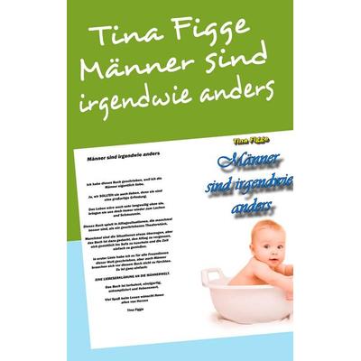 Maenner sind irgendwie anders, Taschenbuch von Tina Figge, BoD – Books on Demand, 978-3-8423-2483-1
