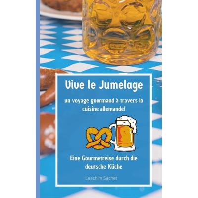 Vive le jumelage - un voyage gourmand à travers la cuisine allemande, Gebundene Ausgabe von Leachim Sachet, Tredition, 978-3-384-06540-7