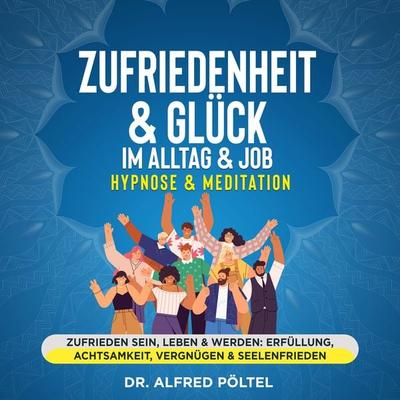Zufriedenheit & Glück im Alltag & Job - Hypnose & Meditation - Alfred Pöltel, Audio, 9783986466084