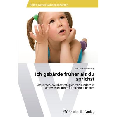 Ich gebärde früher als du sprichst, Taschenbuch von Matthias Haslwanter, AV Akademikerverlag, 978-3-639-44842-9