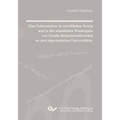 Eine Fehleranalyse in schriftlichen Texten und in der mündlichen Wiedergabe von Yoruba Deutschstudierenden an zwei nigerianischen Universitäten,
