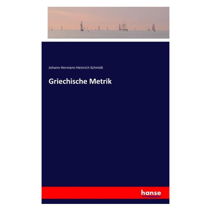 Hansebooks Griechische Metrik (Deutsch, Softcover, Johann Hermann Heinrich Schmidt) (55832183)
