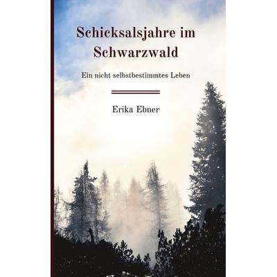 Schicksalsjahre im Schwarzwald, Taschenbuch von Erika Ebner, BoD – Books on Demand, 978-3-7578-0718-4