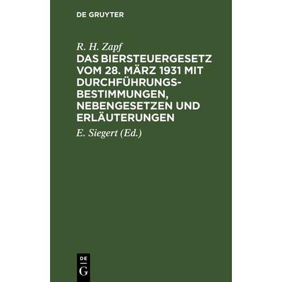 Das Biersteuergesetz vom 28. März 1931 mit Durchführungsbestimmungen, Nebengesetzen und Erläuterungen, Gebundene Ausgabe von R. H. Zapf, De Gruyter,