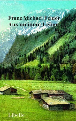 Felder, Franz Michael - Aus meinem Leben: Mit einem Verzeichnis mundartlicher Ausdrücke - Preis vom 09.10.2026 07:28:09 h