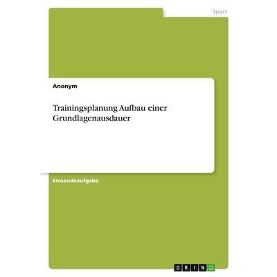 Trainingsplanung Aufbau einer Grundlagenausdauer, Taschenbuch von Anonymous, GRIN, 978-3-346-04706-9