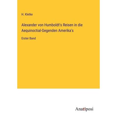 Alexander von Humboldt's Reisen in die Aequinoctial-Gegenden Amerika's; Gebundene Ausgabe von H. Kletke, Anatiposi Verlag, 978-3-382-00441-5