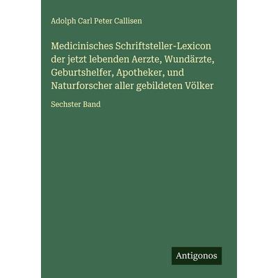 Medicinisches Schriftsteller-Lexicon der jetzt lebenden Aerzte, Wundärzte, Geburtshelfer, Apotheker, und Naturforscher aller gebildeten Völker,