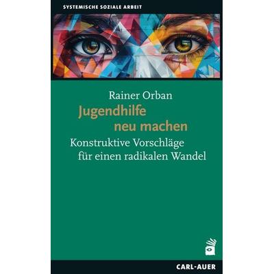 Jugendhilfe neu machen, Taschenbuch von Rainer Orban, Carl-Auer Verlag GmbH, 978-3-8497-0604-3