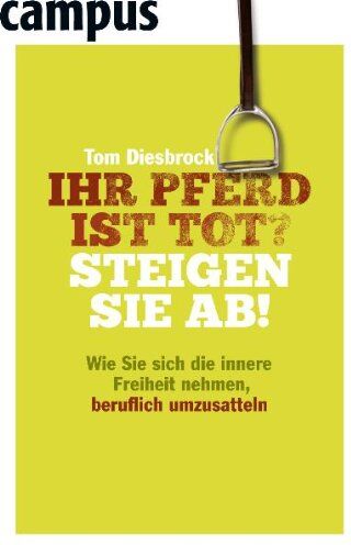 Tom Diesbrock - Ihr Pferd ist tot? Steigen Sie ab!: Wie Sie sich die innere Freiheit nehmen, beruflich umzusatteln - Preis vom 09.10.2026 07:28:09 h