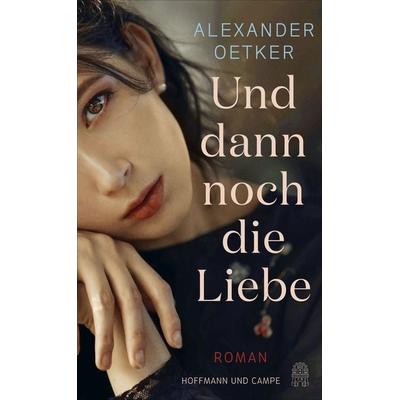 Und dann noch die Liebe, Gebundene Ausgabe von Alexander Oetker, Hoffmann Und Campe