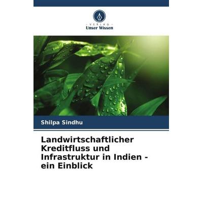 Landwirtschaftlicher Kreditfluss und Infrastruktur in Indien - ein Einblick, Taschenbuch von Shilpa Sindhu, Verlag Unser Wissen, 978-620-6-08512-6