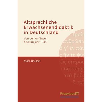 Altsprachliche Erwachsenendidaktik in Deutschland, Gebundene Ausgabe von Marc Brüssel, Propylaeum, 978-3-947450-05-3