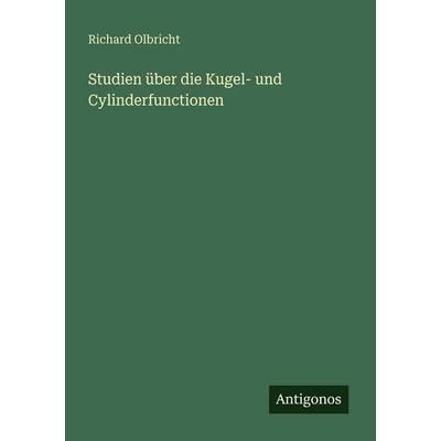 Studien über die Kugel- und Cylinderfunctionen, Taschenbuch von Richard Olbricht, Antigonos Verlag, 978-3-566-04177-9