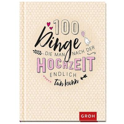 100 Dinge, die man nach der Hochzeit endlich tun kann, Gebundene Ausgabe von , Groh