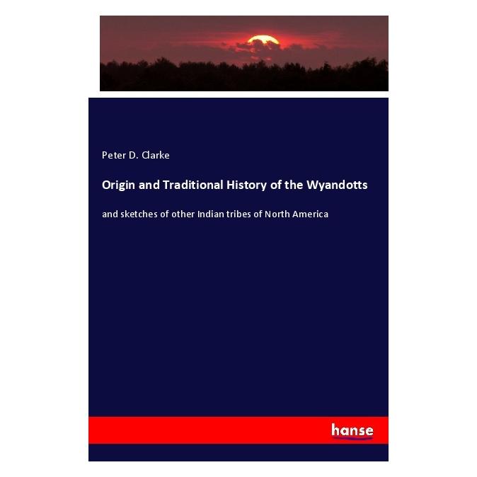 Hansebooks Origin and Traditional History of the Wyandotts (Englisch, Softcover, Peter D Clarke) (56101268)
