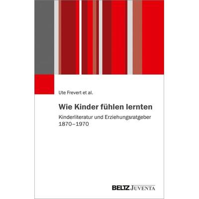 Wie Kinder fühlen lernten, Gebundene Ausgabe von Daniel Brückenhaus,Ute Frevert,Pascal Eitler,Stephanie Olsen,Uffa Jensen, Juventa Verlag ein Imprint