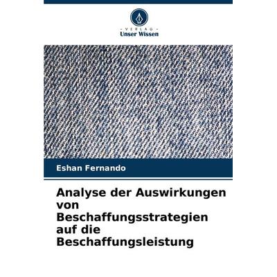 Analyse der Auswirkungen von Beschaffungsstrategien auf die Beschaffungsleistung, Taschenbuch von Eshan Fernando, Verlag Unser Wissen,