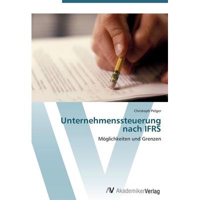 Unternehmenssteuerung nach IFRS, Taschenbuch von Christoph Pelger, AV Akademikerverlag, 978-3-639-43876-5