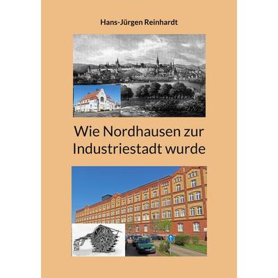 Wie Nordhausen zur Industriestadt wurde, Taschenbuch von Hans-Jürgen Reinhardt, BoD – Books on Demand, 978-3-7693-5733-2