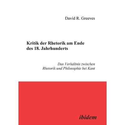 Greeves, D: Kritik der Rhetorik am Ende des 18. Jahrhunderts, Taschenbuch von David Greeves, Ibidem, 978-3-89821-013-3