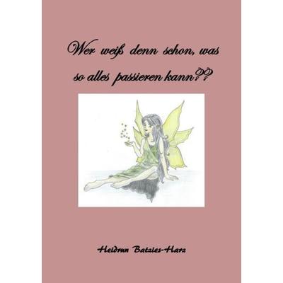 Wer weiß denn schon, was so alles passieren kann??, Taschenbuch von Heidrun Batzies-Harz, Epubli, 978-3-7502-5076-5