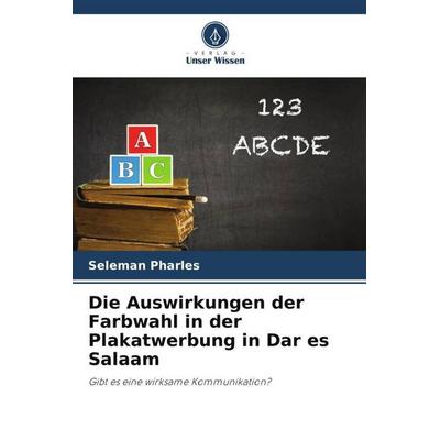 Die Auswirkungen der Farbwahl in der Plakatwerbung in Dar es Salaam, Taschenbuch von Seleman Pharles, Verlag Unser Wissen, 978-620-5-60960-6