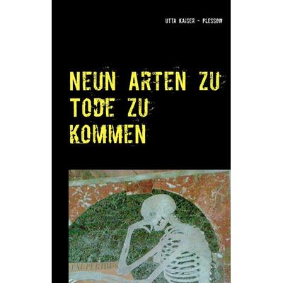 Neun Arten zu Tode zu kommen, Taschenbuch von Utta Kaiser-Plessow, BoD – Books on Demand, 978-3-7347-5984-0