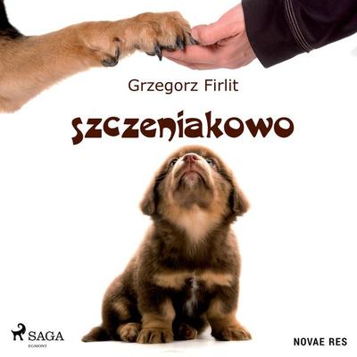 Szczeniakowo. Poradnik szczęśliwego właściciela szczęśliwego psa - Grzegorz Firlit, Audio, 9788728510858