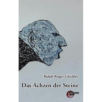Das Ächzen der Steine, Taschenbuch von Ralph Roger Glöckler, Kulturmaschinen Verlag, 978-3-96763-346-7