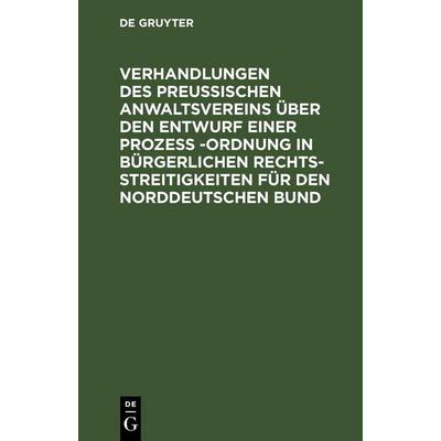 Verhandlungen des Preussischen Anwaltsvereins über den Entwurf einer Prozeß -Ordnung in bürgerlichen Rechtsstreitigkeiten für den Norddeutschen Bund,