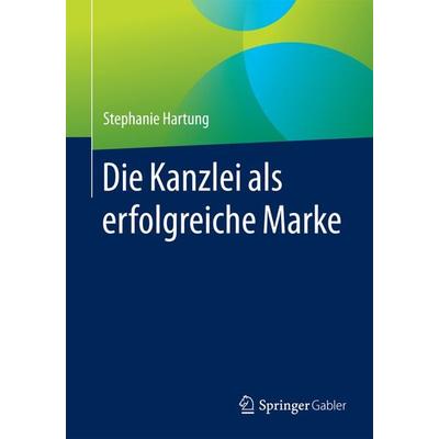 Die Kanzlei als erfolgreiche Marke, Taschenbuch von Stephanie Hartung, Springer Fachmedien Wiesbaden GmbH, 978-3-658-09800-1