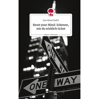 Reset your Mind: Erkenne, wie du wirklich tickst. Life is a Story - story.one, Gebundene Ausgabe von Inas Alaoui Kadiri, Storylution,