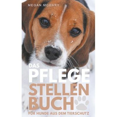 Das Pflegestellen-Buch, Taschenbuch von Megan McGary, BoD – Books on Demand, 978-3-7460-1002-1