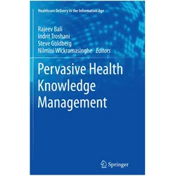 Pervasive Health Knowledge Management, Fachbücher von Indrit Troshani, Steve Goldberg, Rajeev Bali, Nilmini Wickramasinghe