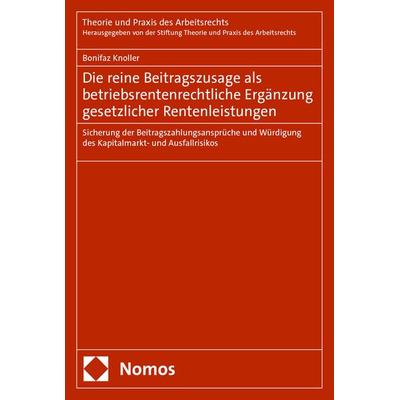 Die reine Beitragszusage als betriebsrentenrechtliche Ergänzung gesetzlicher Rentenleistungen, Taschenbuch von Bonifaz Knoller, Nomos,