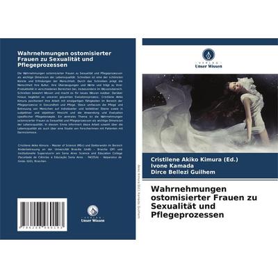 Wahrnehmungen ostomisierter Frauen zu Sexualität und Pflegeprozessen, Taschenbuch von Cristilene Akiko Kimura (Ed.,Ivone Kamada,Dirce Bellezi Guilhem,