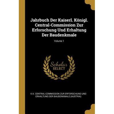 Jahrbuch Der Kaiserl. Königl. Central-Commission Zur Erforschung Und Erhaltung Der Baudenkmale; Volume 1, Taschenbuch von , Creative Media Partners,