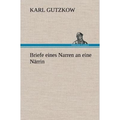 Briefe eines Narren an eine Närrin, Gebundene Ausgabe von Karl Gutzkow, Tredition, 978-3-8472-5054-8