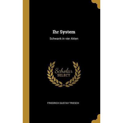 Ihr System, Gebundene Ausgabe von Friedrich Gustav Triesch, Creative Media Partners, LLC, 978-0-530-91736-8