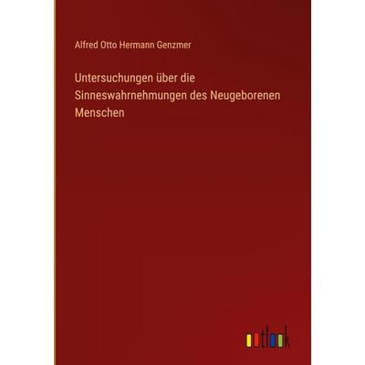 Untersuchungen über die Sinneswahrnehmungen des Neugeborenen Menschen, Gebundene Ausgabe von Alfred Otto Hermann Genzmer, Outlook, 978-3-368-39291-8