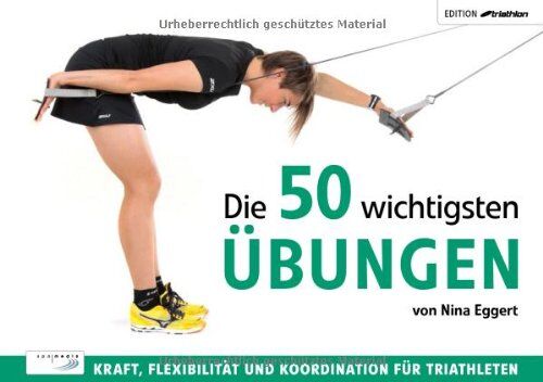 Nina Eggert - Die 50 wichtigsten Übungen: Kraft, Flexibilität und Koordination für Triathleten - Preis vom 09.10.2026 07:28:09 h