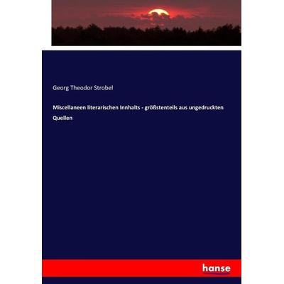 Miscellaneen literarischen Innhalts - größstenteils aus ungedruckten Quellen, Taschenbuch von Georg Theodor Strobel, Hansebooks, 978-3-7434-9799-3