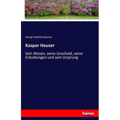 Kaspar Hauser, Taschenbuch von Georg Friedrich Daumer, Hansebooks, 978-3-7428-1405-0
