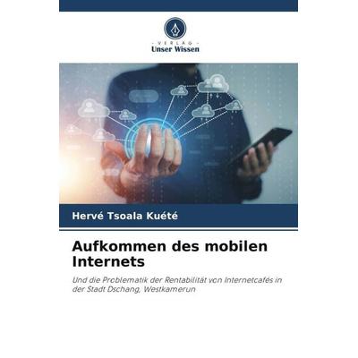 Aufkommen des mobilen Internets, Taschenbuch von Hervé Tsoala Kuété, Verlag Unser Wissen, 978-620-5-82353-8