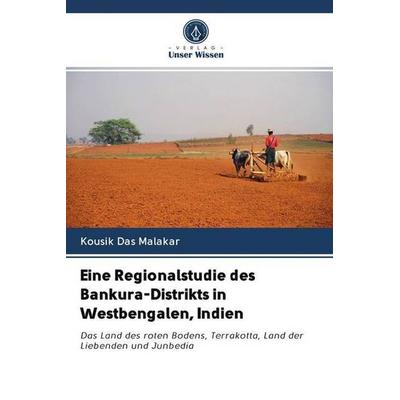 Eine Regionalstudie des Bankura-Distrikts in Westbengalen, Indien, Taschenbuch von Kousik Das Malakar, Sciencia Scripts, 978-620-2-64732-8