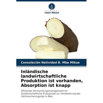 Inländische landwirtschaftliche Produktion ist vorhanden, Absorption ist knapp, Taschenbuch von Consolación Natividad B. Mba Mikue, Verlag Unser