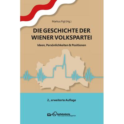 Die Geschichte der Wiener Volkspartei, Gebundene Ausgabe von Markus Figl, PROverbis e.U., 978-3-902838-59-9